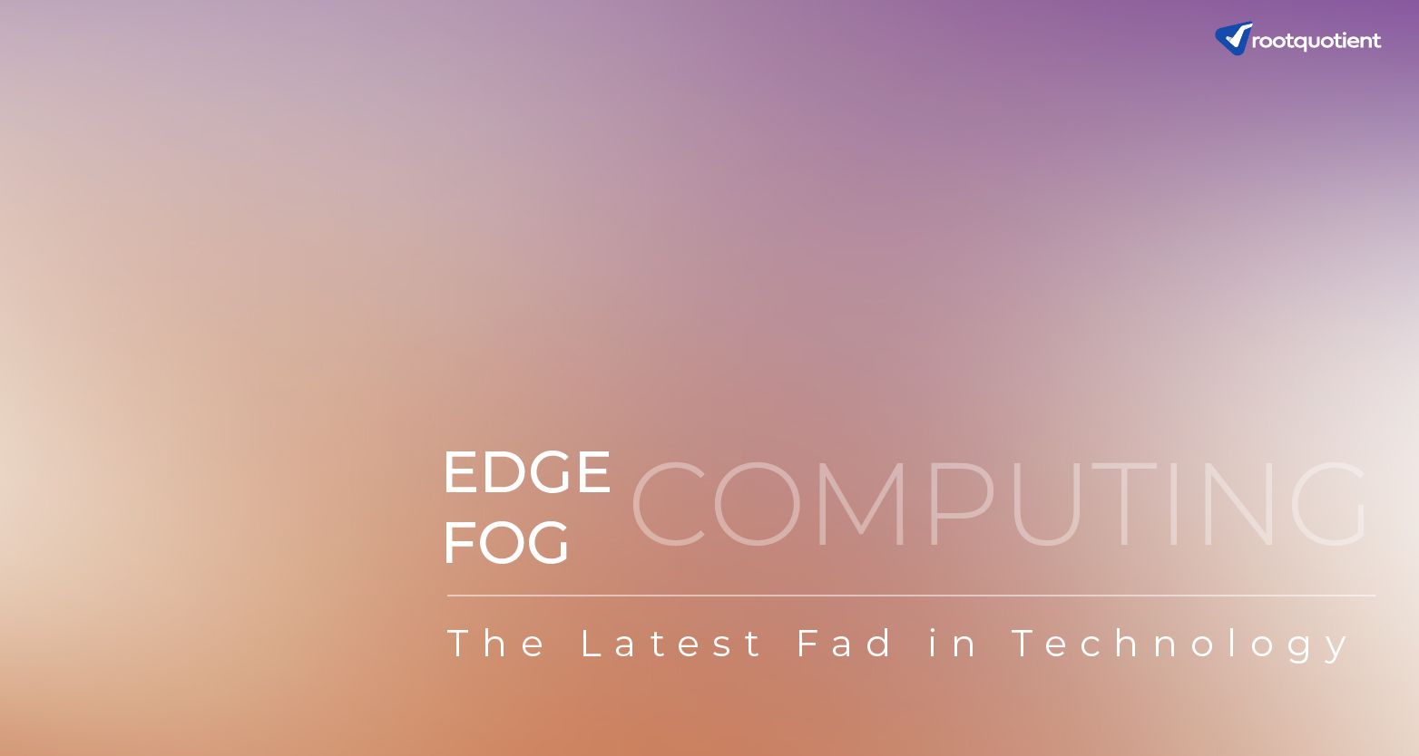 Edge and Fog Computing – The Current Fad in Technology